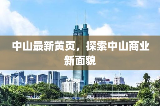 中山最新黃頁(yè),探索中山商業(yè)新面貌