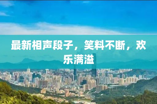 最新相聲段子,笑料不斷,歡樂滿溢