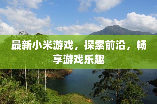 最新小米游戲,探索前沿,暢享游戲樂趣