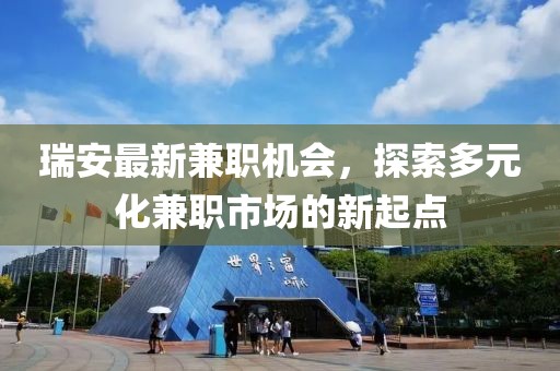 瑞安最新兼職機(jī)會(huì),探索多元化兼職市場(chǎng)的新起點(diǎn)