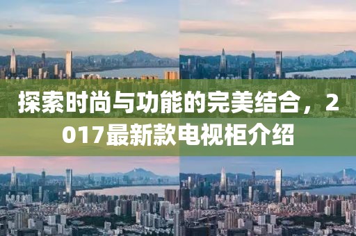 探索時(shí)尚與功能的完美結(jié)合,2017最新款電視柜介紹