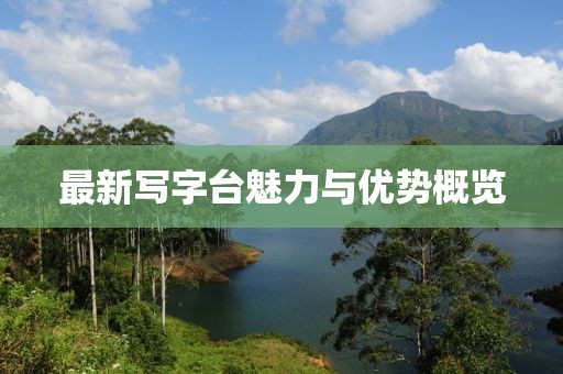 最新寫字臺魅力與優(yōu)勢概覽