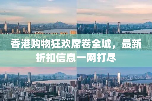 香港購(gòu)物狂歡席卷全城,最新折扣信息一網(wǎng)打盡