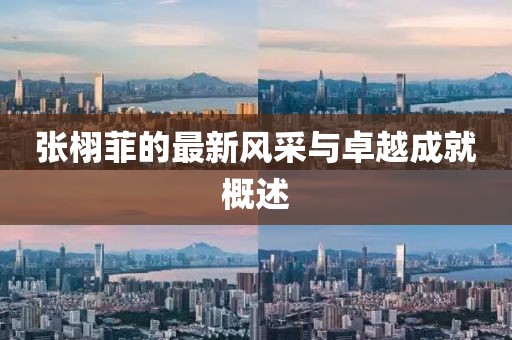 張栩菲的最新風采與卓越成就概述