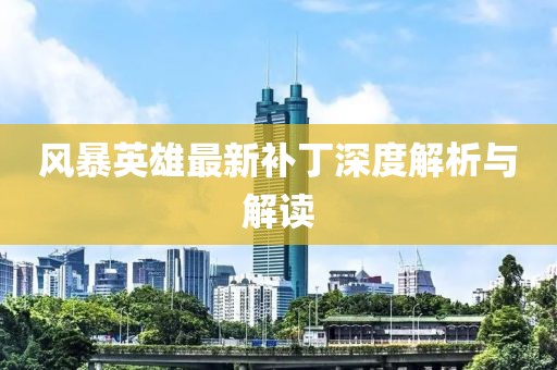 風(fēng)暴英雄最新補(bǔ)丁深度解析與解讀