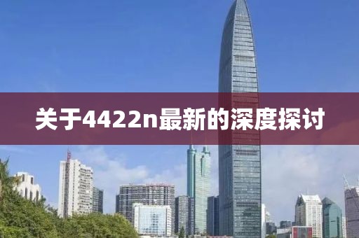 關于4422n最新的深度探討