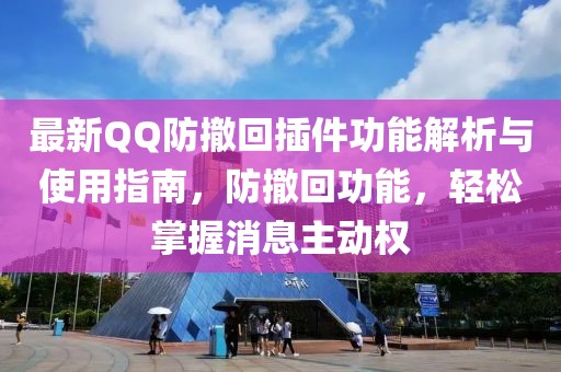 最新QQ防撤回插件功能解析與使用指南,防撤回功能,輕松掌握消息主動(dòng)權(quán)
