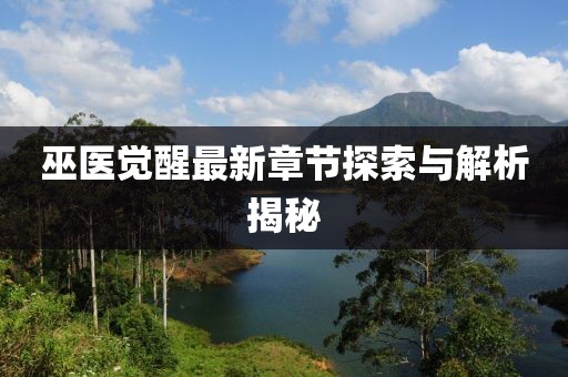 巫醫(yī)覺醒最新章節(jié)探索與解析揭秘