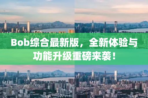 Bob綜合最新版,全新體驗與功能升級重磅來襲!