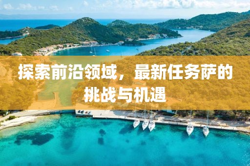 探索前沿領域,最新任務薩的挑戰與機遇