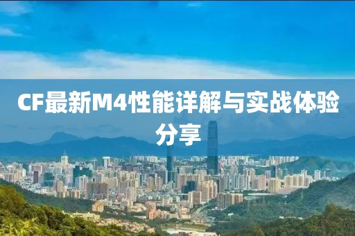 CF最新M4性能詳解與實戰體驗分享