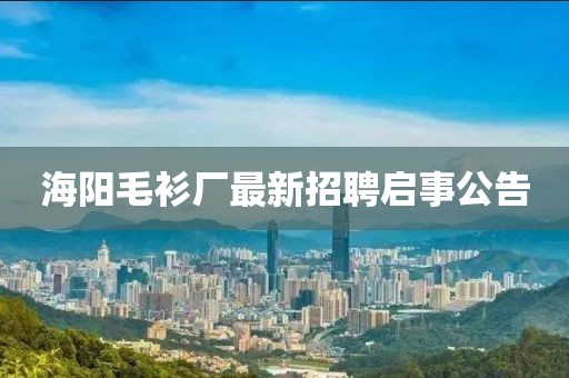 海陽毛衫廠最新招聘啟事公告