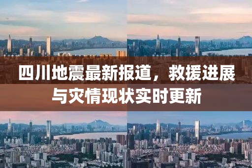 四川地震最新報(bào)道,救援進(jìn)展與災(zāi)情現(xiàn)狀實(shí)時(shí)更新