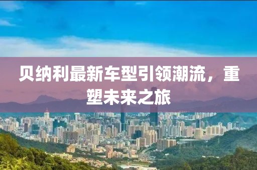 貝納利最新車型引領潮流,重塑未來之旅