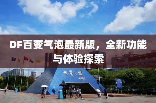 DF百變氣泡最新版，全新功能與體驗探索