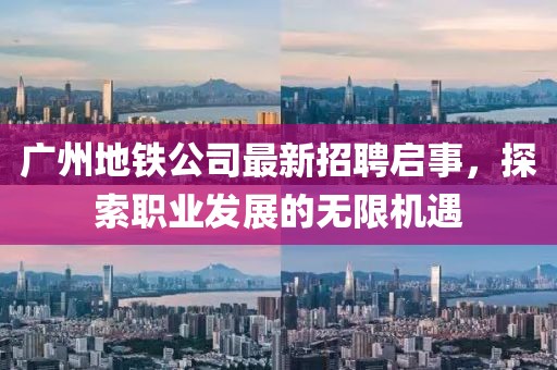 廣州地鐵公司最新招聘啟事,探索職業發展的無限機遇
