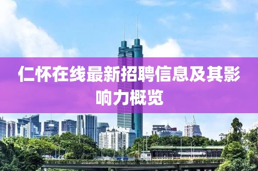 仁懷在線最新招聘信息及其影響力概覽
