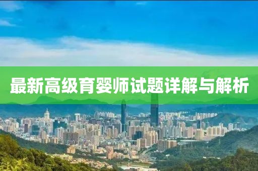 最新高級育嬰師試題詳解與解析