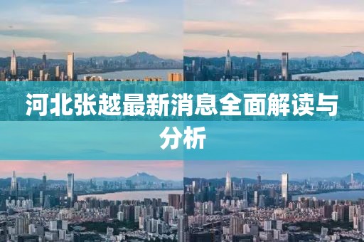 河北張越最新消息全面解讀與分析