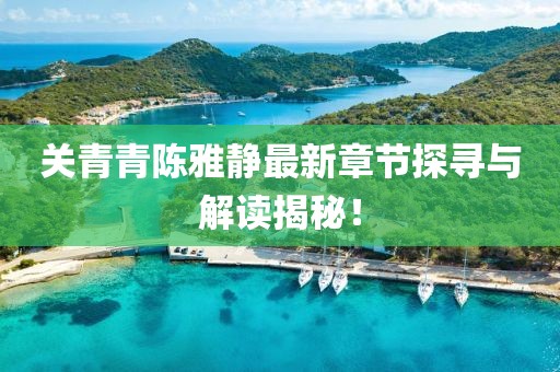 關(guān)青青陳雅靜最新章節(jié)探尋與解讀揭秘!
