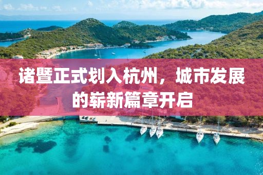 諸暨正式劃入杭州,城市發展的嶄新篇章開啟