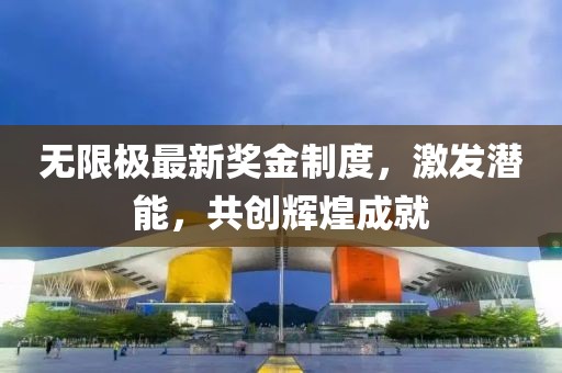 無限極最新獎金制度,激發(fā)潛能,共創(chuàng)輝煌成就