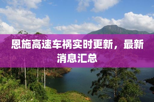 恩施高速車禍實時更新,最新消息匯總