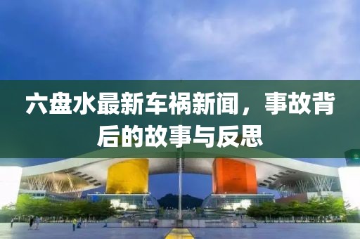 六盤水最新車禍新聞,事故背后的故事與反思