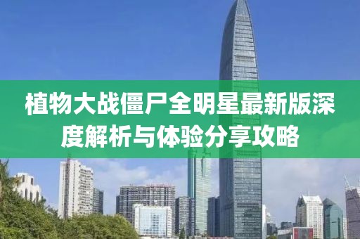 植物大戰(zhàn)僵尸全明星最新版深度解析與體驗(yàn)分享攻略