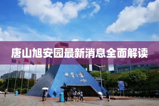 唐山旭安園最新消息全面解讀
