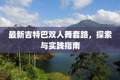最新吉特巴雙人舞套路,探索與實踐指南