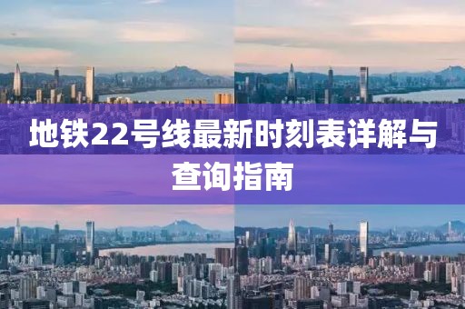 地鐵22號線最新時(shí)刻表詳解與查詢指南