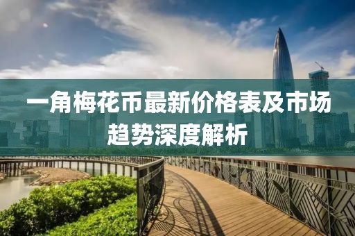 一角梅花幣最新價格表及市場趨勢深度解析
