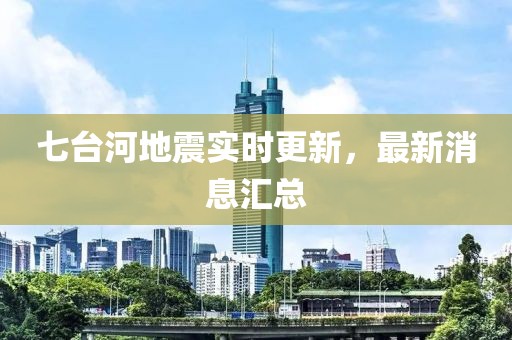 七臺河地震實時更新，最新消息匯總