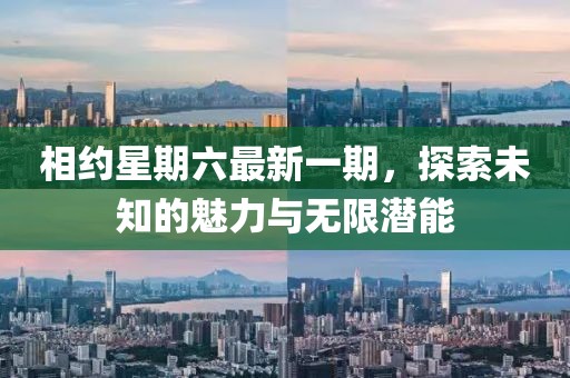 相約星期六最新一期,探索未知的魅力與無限潛能
