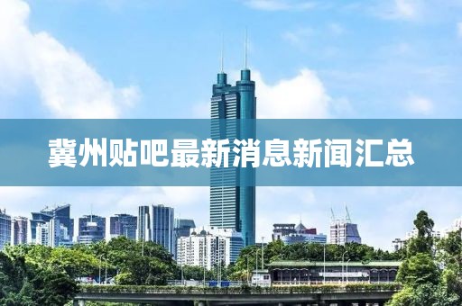 冀州貼吧最新消息新聞匯總