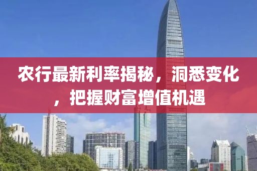 農行最新利率揭秘,洞悉變化,把握財富增值機遇