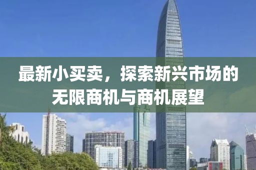 最新小買賣,探索新興市場的無限商機與商機展望