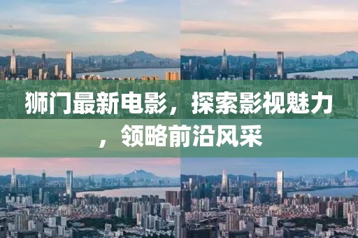 獅門最新電影,探索影視魅力,領(lǐng)略前沿風(fēng)采
