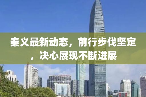 秦義最新動態,前行步伐堅定,決心展現不斷進展