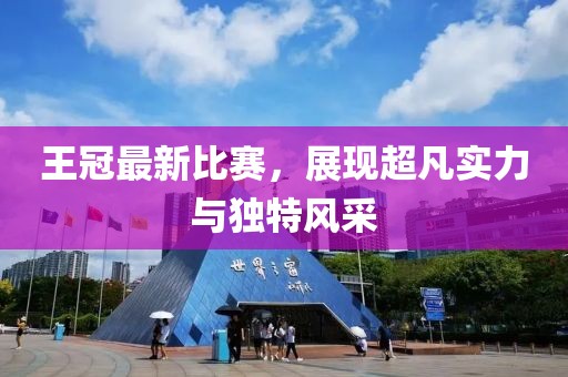 王冠最新比賽,展現超凡實力與獨特風采