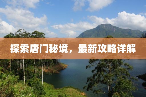 探索唐門秘境,最新攻略詳解