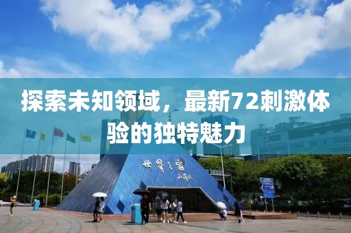 探索未知領域,最新72刺激體驗的獨特魅力
