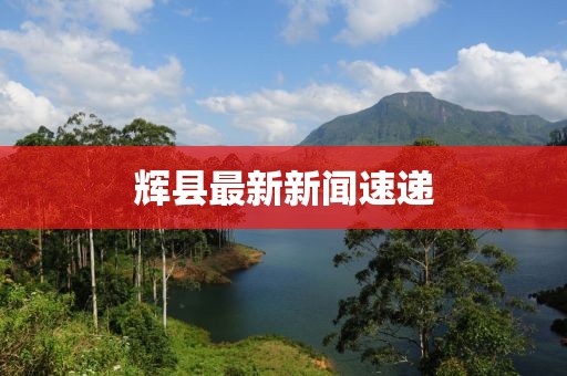輝縣最新新聞速遞