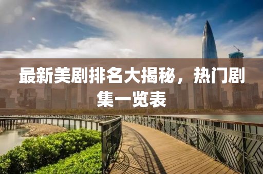 最新美劇排名大揭秘,熱門劇集一覽表