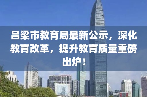 呂梁市教育局最新公示,深化教育改革,提升教育質量重磅出爐!