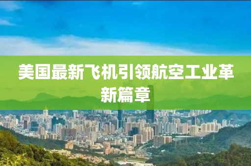 美國最新飛機引領航空工業革新篇章