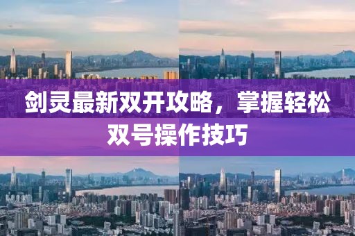 劍靈最新雙開攻略,掌握輕松雙號操作技巧