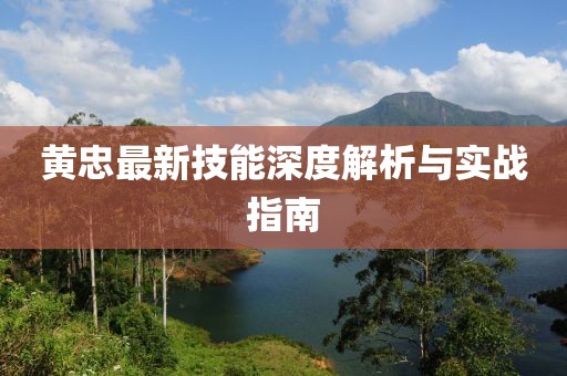 黃忠最新技能深度解析與實戰(zhàn)指南