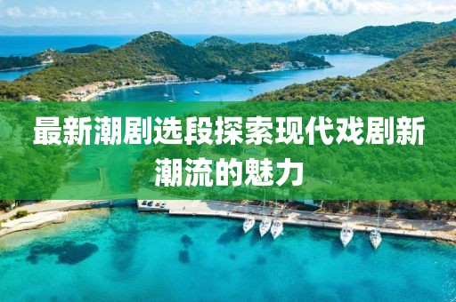 最新潮劇選段探索現(xiàn)代戲劇新潮流的魅力